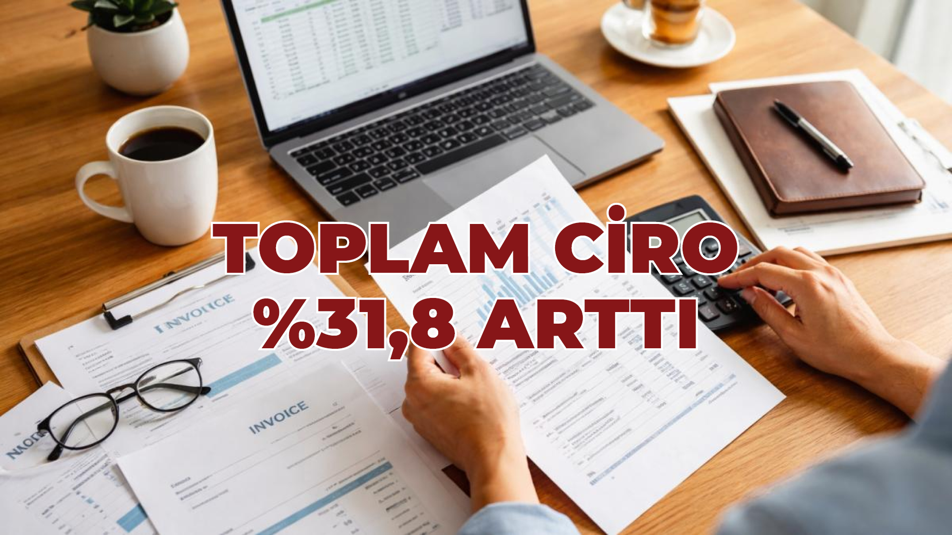 Türkiye’de Toplam Ciro Yıllık Yüzde 31,8 Arttı